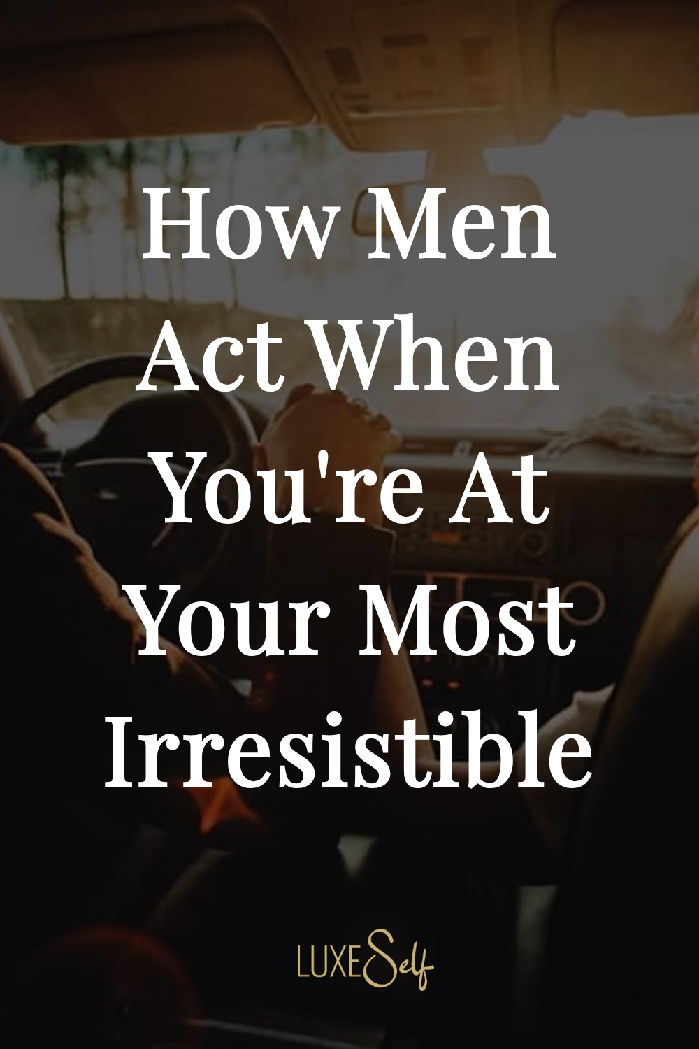 How Men Act When You're At Your Most Irresistible