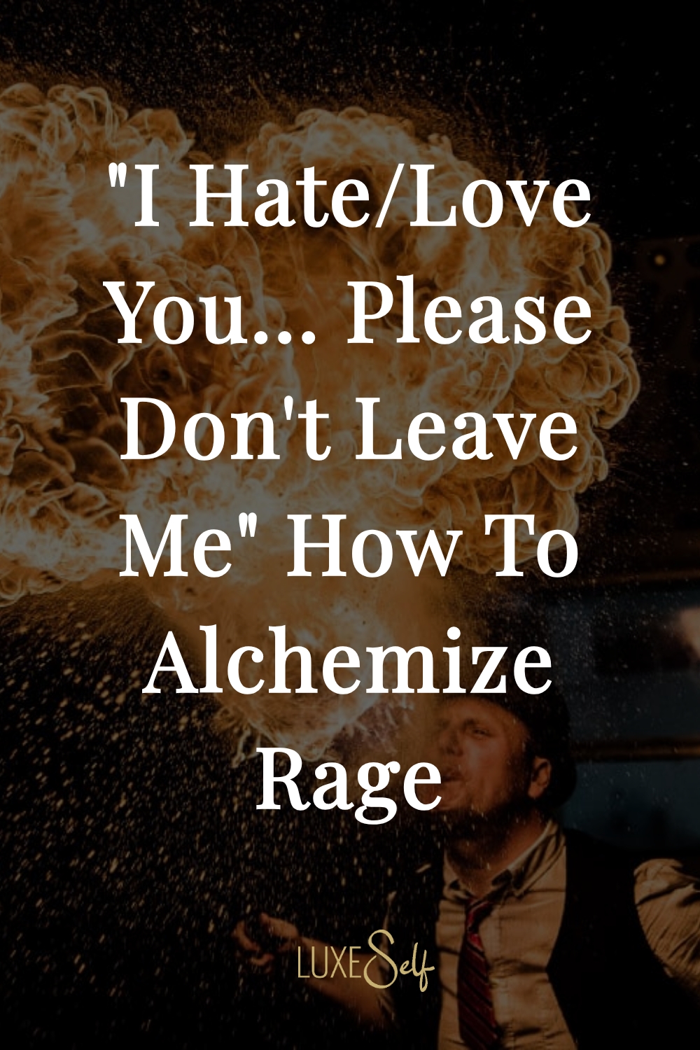 "I Hate/Love You... Please Don't Leave Me" How To Alchemize Rage