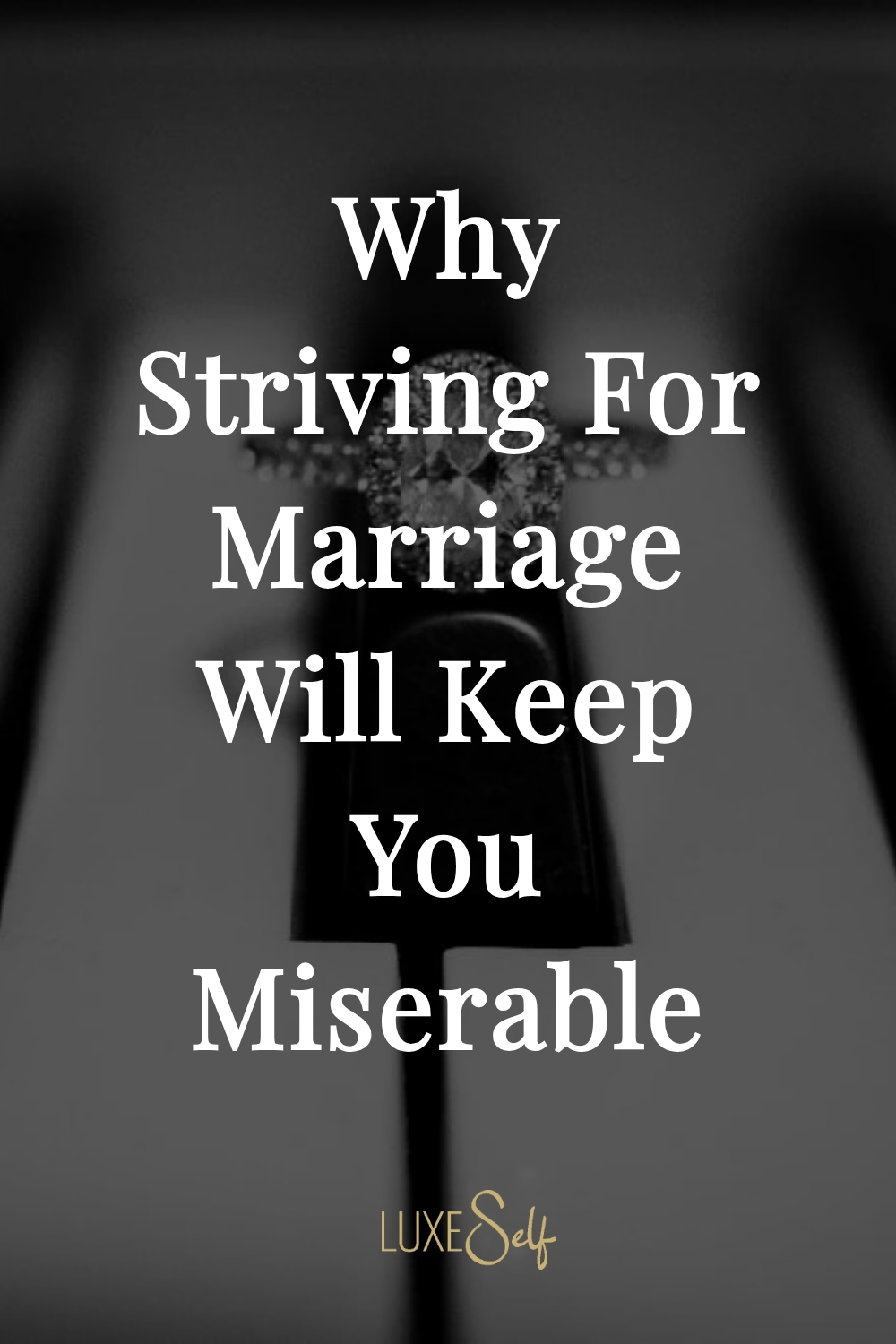 Why Striving For Marriage Will Keep You Miserable